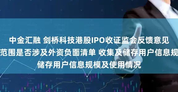 中金汇融 剑桥科技港股IPO收证监会反馈意见：需说明经营范围是否涉及外资负面清单 收集及储存用户信息规模及使用情况