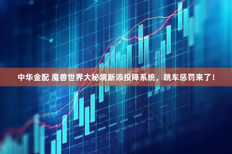 中华金配 魔兽世界大秘境新添投降系统，跳车惩罚来了！