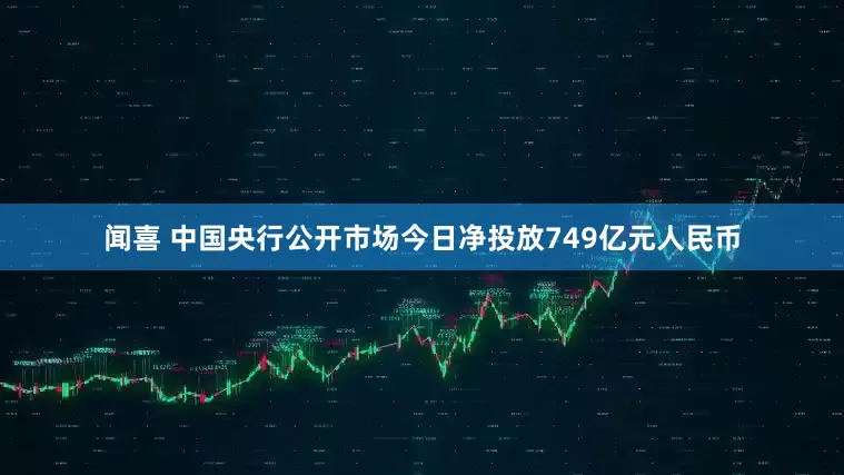 闻喜 中国央行公开市场今日净投放749亿元人民币