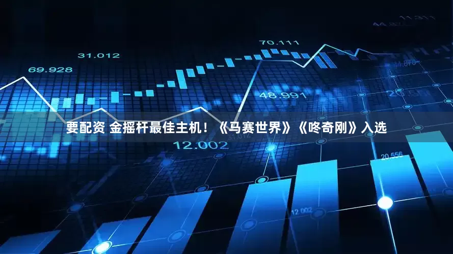 要配资 金摇杆最佳主机！《马赛世界》《咚奇刚》入选