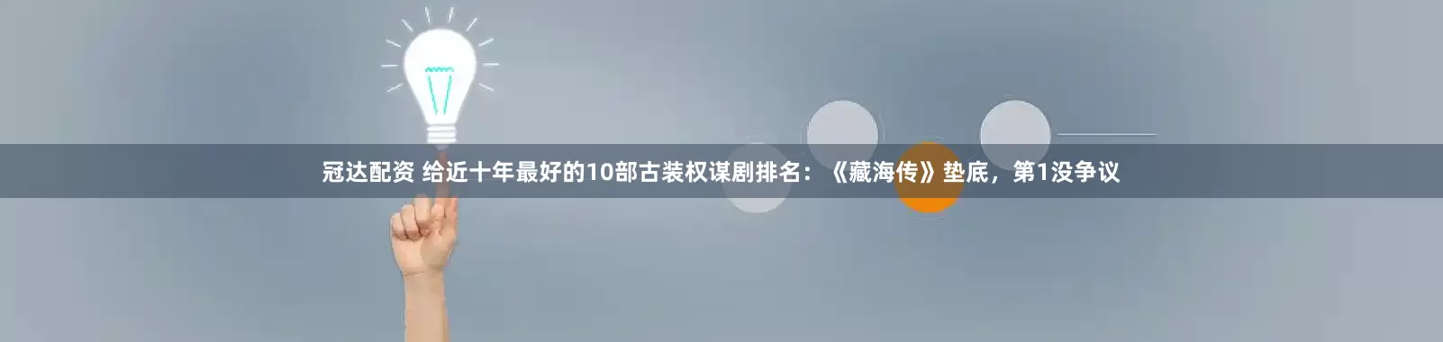 冠达配资 给近十年最好的10部古装权谋剧排名：《藏海传》垫底，第1没争议