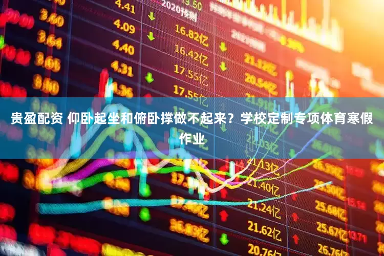 贵盈配资 仰卧起坐和俯卧撑做不起来？学校定制专项体育寒假作业